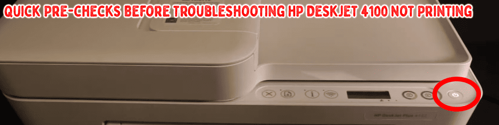 Quick Pre-checks Before Troubleshooting HP DeskJet 4100 Not Printing